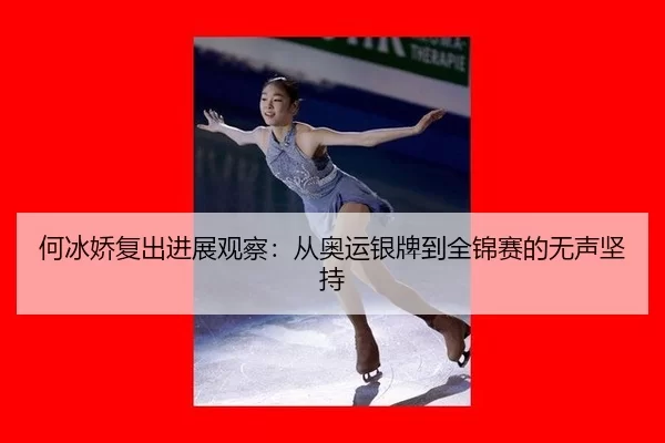 何冰娇复出进展观察：从奥运银牌到全锦赛的无声坚持